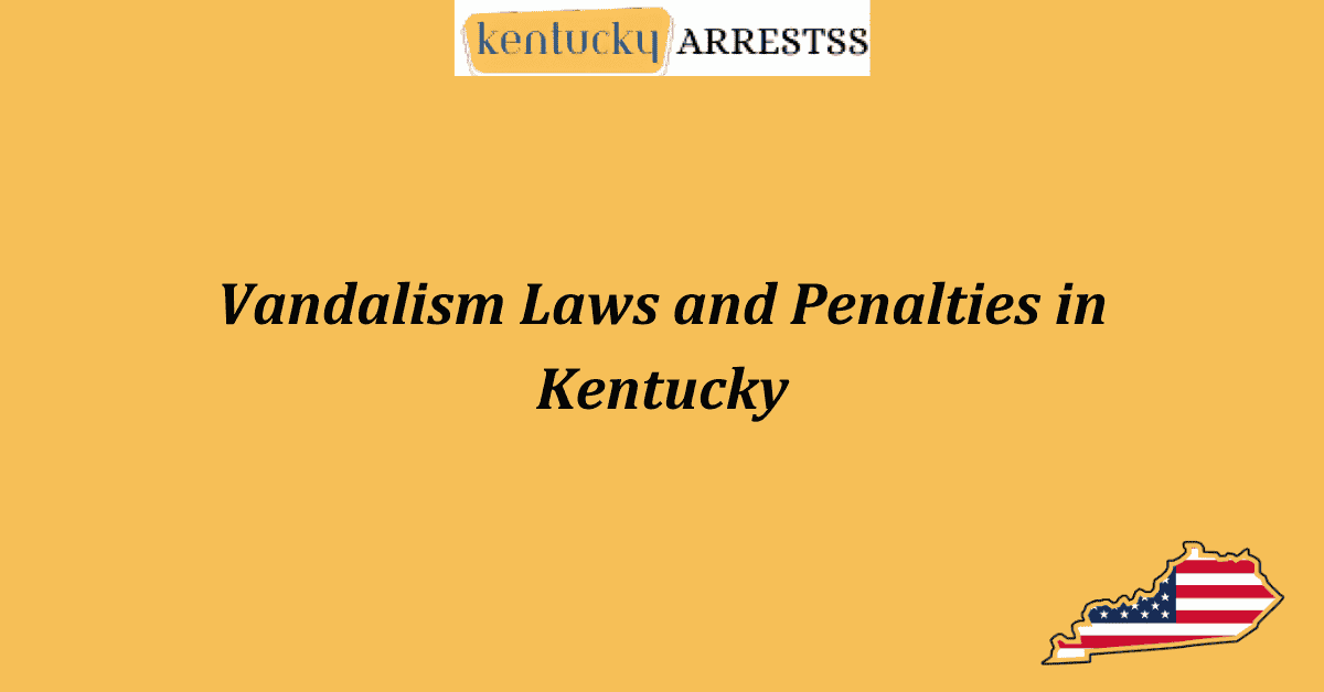 Vandalism Laws and Penalties in Kentucky